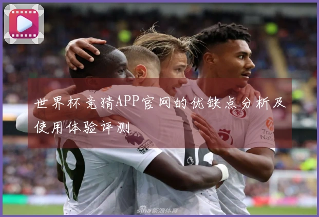 世界杯竞猜APP官网的优缺点分析及使用体验评测