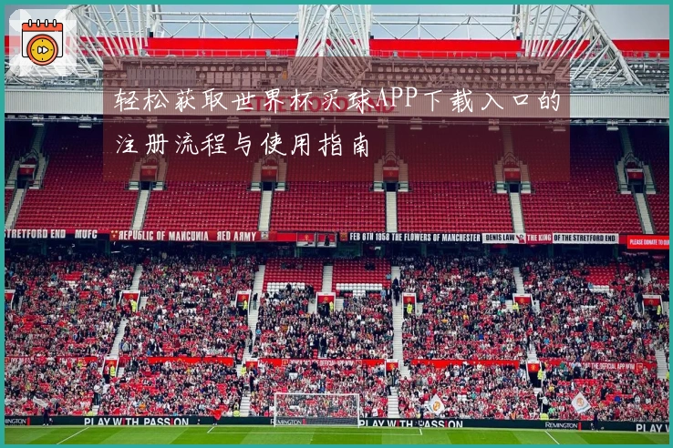 轻松获取世界杯买球APP下载入口的注册流程与使用指南