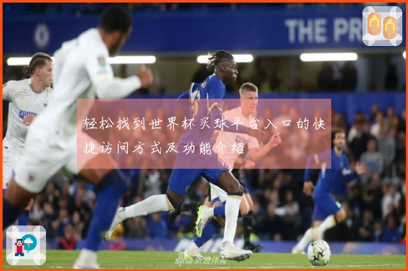 轻松找到世界杯买球平台入口的快捷访问方式及功能介绍