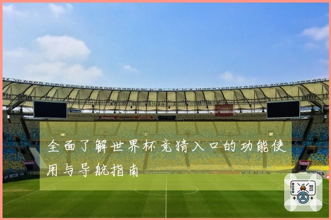 全面了解世界杯竞猜入口的功能使用与导航指南